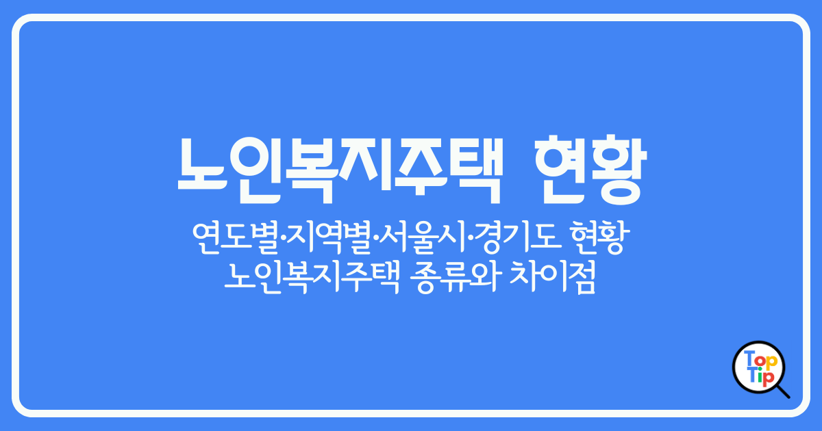 노인복지주택 현황-연도별-지역별-서울시-경기-통계-정리 by서치탑팁