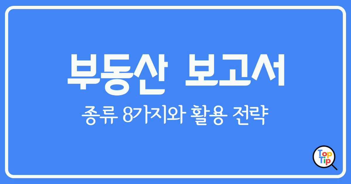 2024년 부동산 보고서 종류 8가지와 활용 전략 알아보기 by서치탑팁