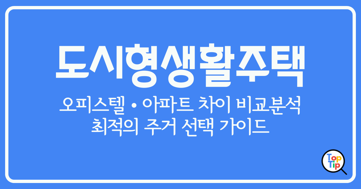 도시형생활주택 오피스텔 아파트 차이 비교 분석-최적의 주거 선택 가이드