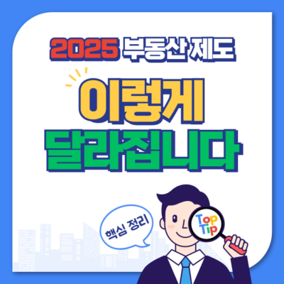 2025년 달라지는 부동산 제도_실수요자와 투자자를 위한 핵심 정리