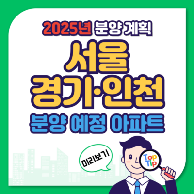 2025년 분양 계획_서울, 경기, 인천 분양 예정 아파트 미리보기