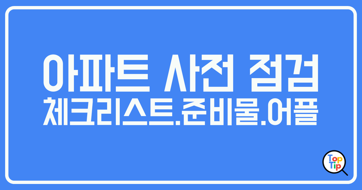 아파트 사전 점검 체크리스트, 준비물, 사전 점검 어플까지 총정리