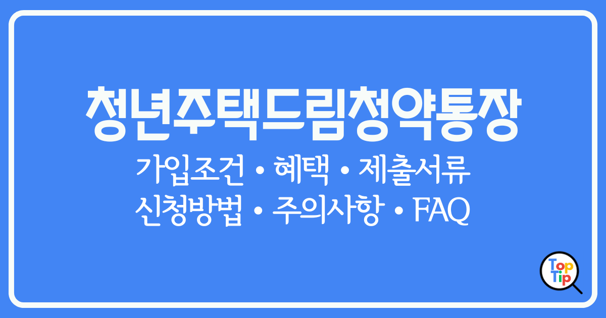 청년-주택드림-청약통장-가입조건-혜택 제출서류-신청방법-주의사항-FAQ