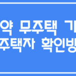 청약 무주택 기준 및 무주택자 확인방법 총정리