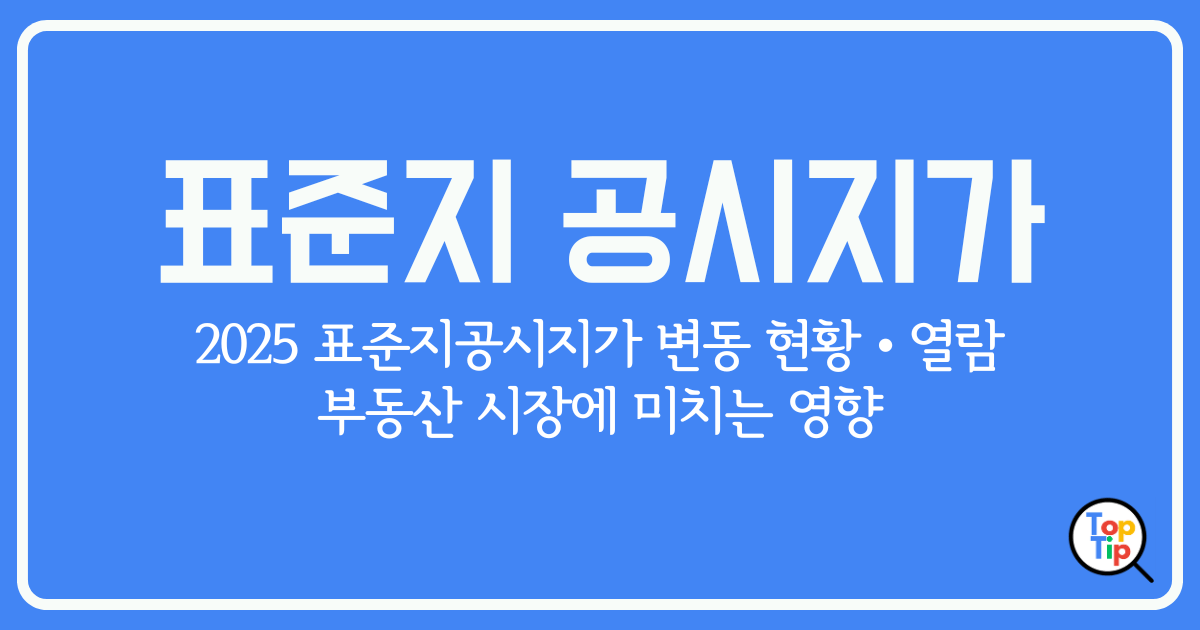 표준지 공시지가란- 2025년 표준지 공시지가 현황 및 부동산시장 영향